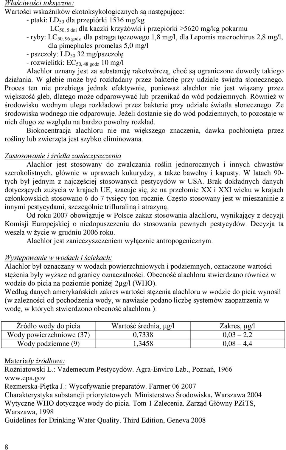 jest za substancję rakotwórczą, choć są ograniczone dowody takiego działania. W glebie może być rozkładany przez bakterie przy udziale światła słonecznego.