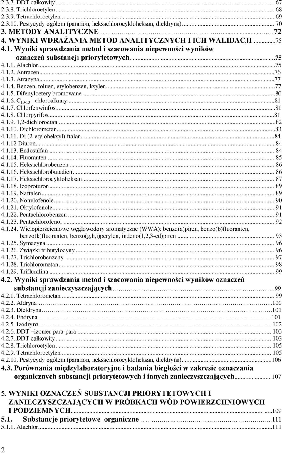 ..76 4.1.3. Atrazyna...77 4.1.4. Benzen, toluen, etylobenzen, ksylen...77 4.1.5. Difenyloetery bromowane...80 4.1.6. C 10-13 chloroalkany...81 4.1.7. Chlorfenwinfos...81 4.1.8. Chlorpyrifos......81 4.1.9.