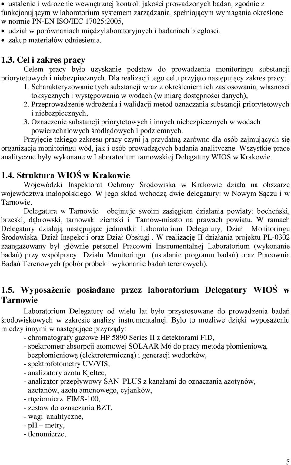 Cel i zakres pracy Celem pracy było uzyskanie podstaw do prowadzenia monitoringu substancji priorytetowych i niebezpiecznych. Dla realizacji tego celu przyjęto następujący zakres pracy: 1.