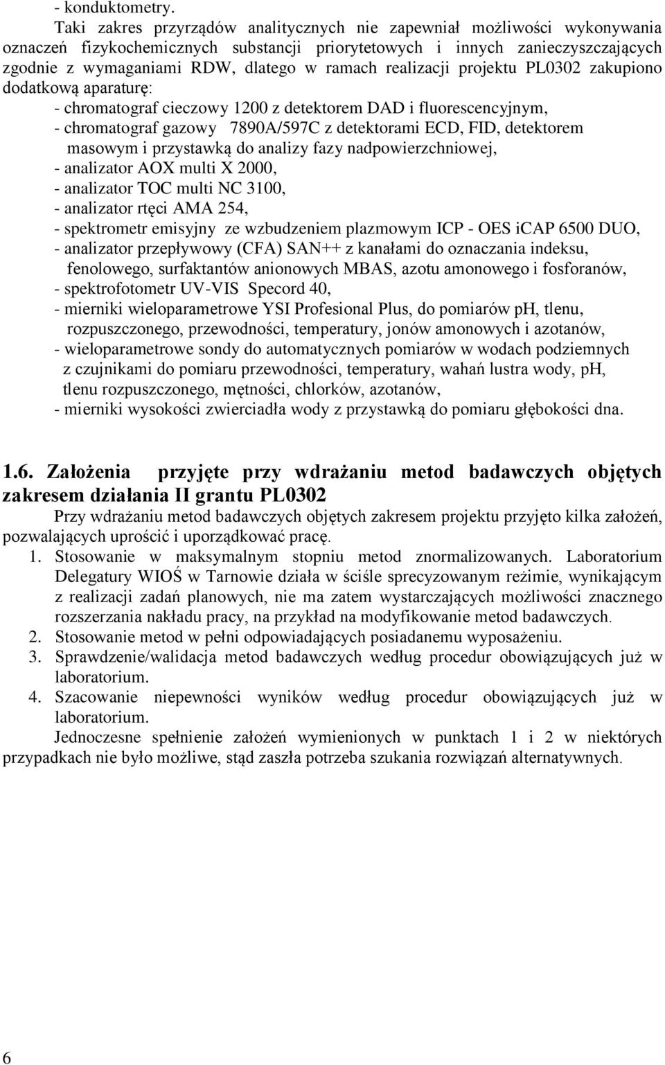 realizacji projektu PL0302 zakupiono dodatkową aparaturę: - chromatograf cieczowy 1200 z detektorem DAD i fluorescencyjnym, - chromatograf gazowy 7890A/597C z detektorami ECD, FID, detektorem masowym