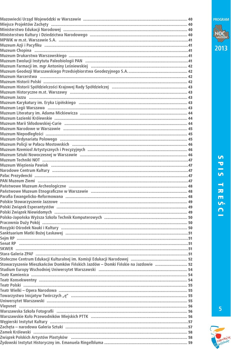 .. 42 Muzeum Geodezji Warszawskiego Przedsiębiorstwa Geodezyjnego S.A... 42 Muzeum Harcerstwa... 42 Muzeum Historii Polski... 42 Muzeum Historii Spółdzielczości Krajowej Rady Spółdzielczej.