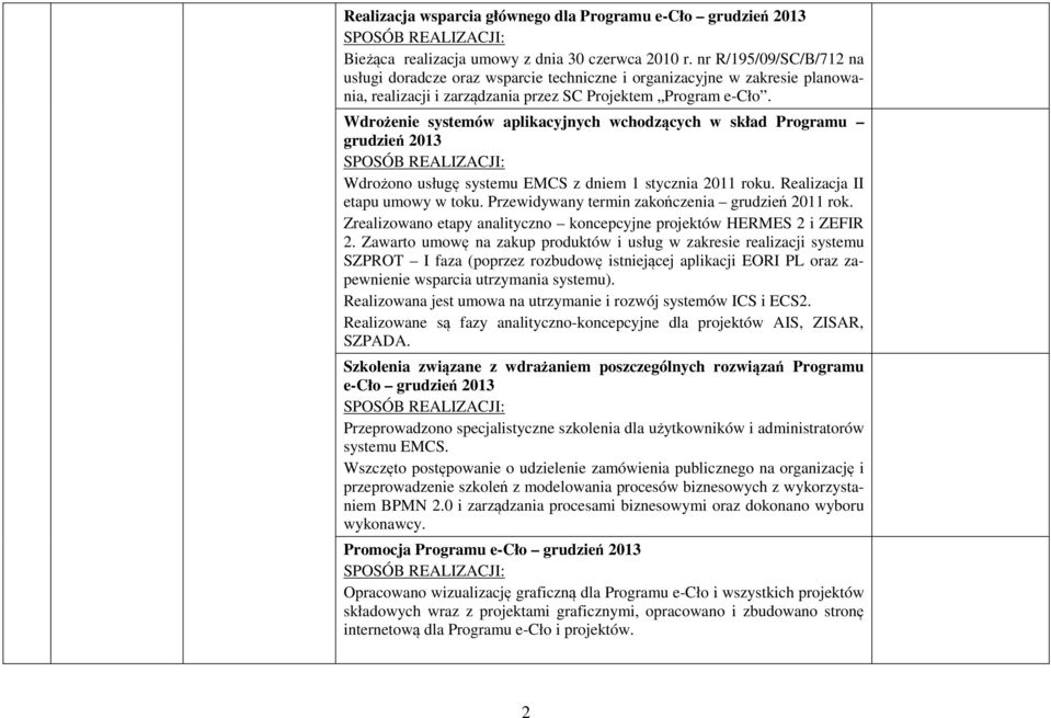 Wdrożenie systemów aplikacyjnych wchodzących w skład Programu grudzień 2013 Wdrożono usługę systemu EMCS z dniem 1 stycznia 2011 roku. Realizacja II etapu umowy w toku.