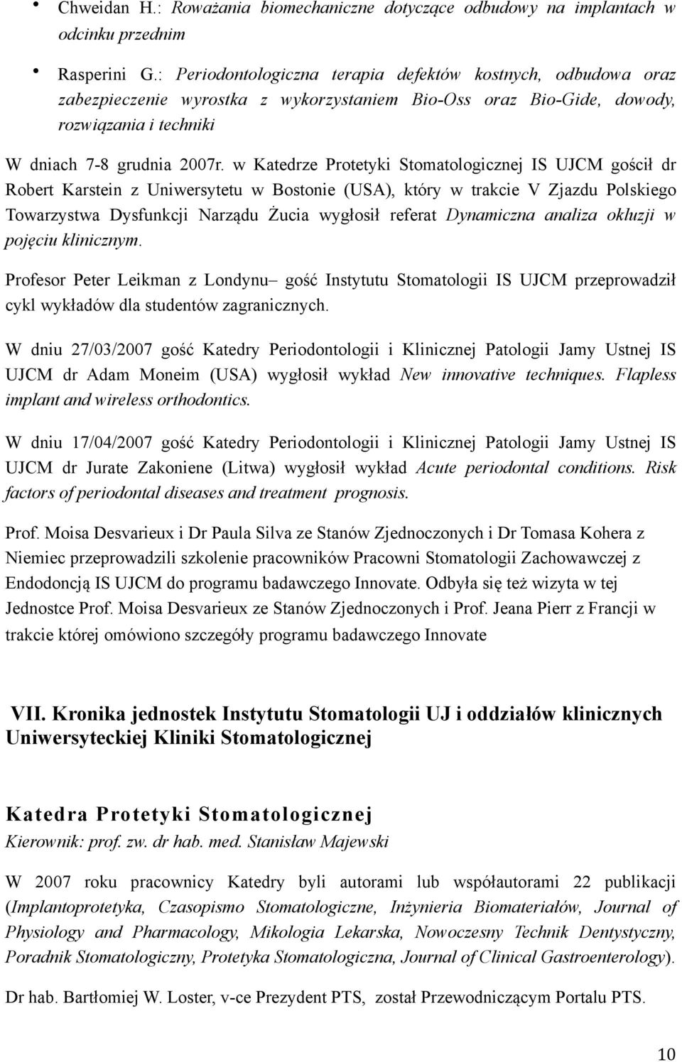 w Katedrze Protetyki Stomatologicznej IS UJCM gościł dr Robert Karstein z Uniwersytetu w Bostonie (USA), który w trakcie V Zjazdu Polskiego Towarzystwa Dysfunkcji Narządu Żucia wygłosił referat