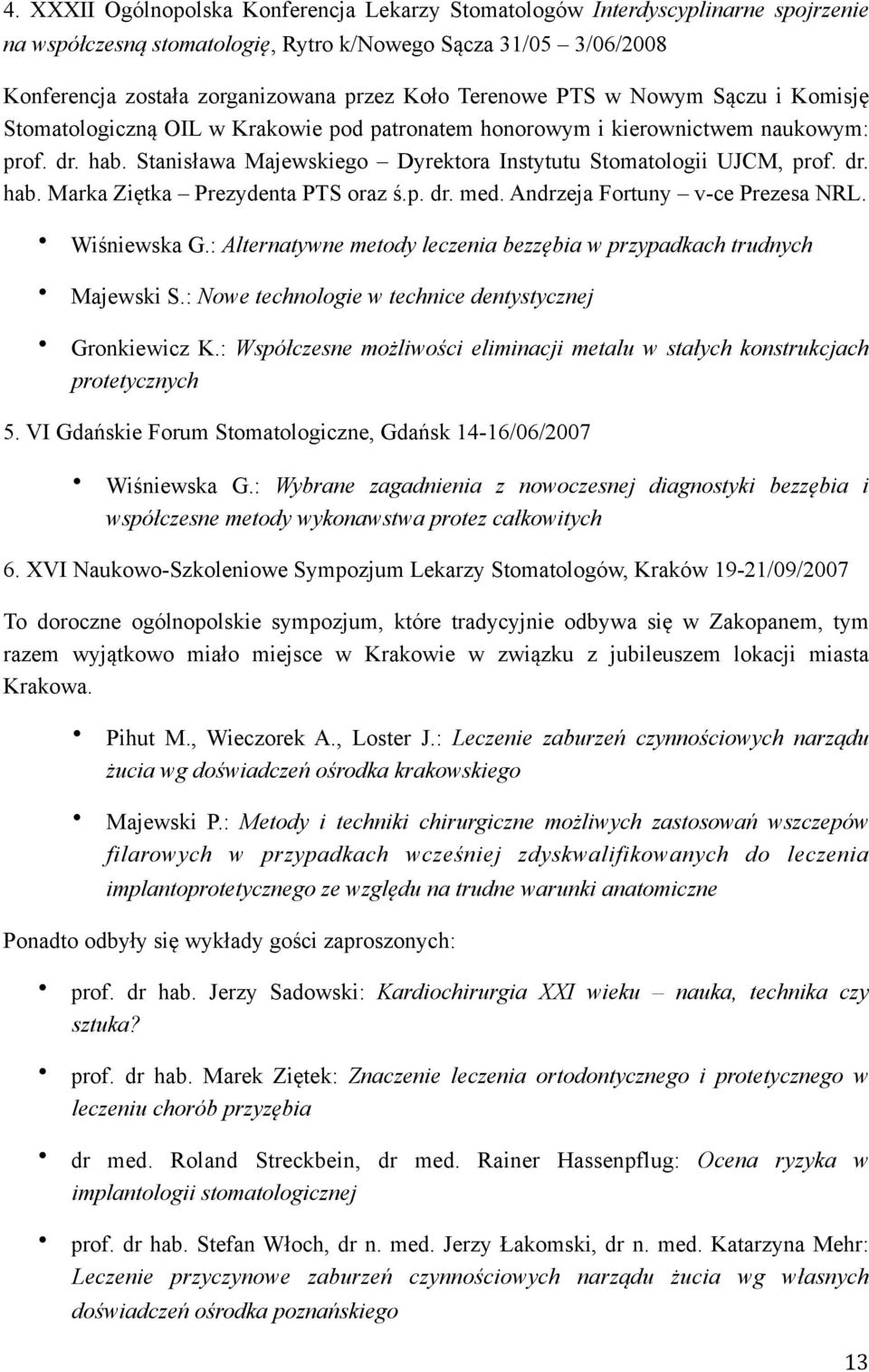 Stanisława Majewskiego Dyrektora Instytutu Stomatologii UJCM, prof. dr. hab. Marka Ziętka Prezydenta PTS oraz ś.p. dr. med. Andrzeja Fortuny v-ce Prezesa NRL. Wiśniewska G.