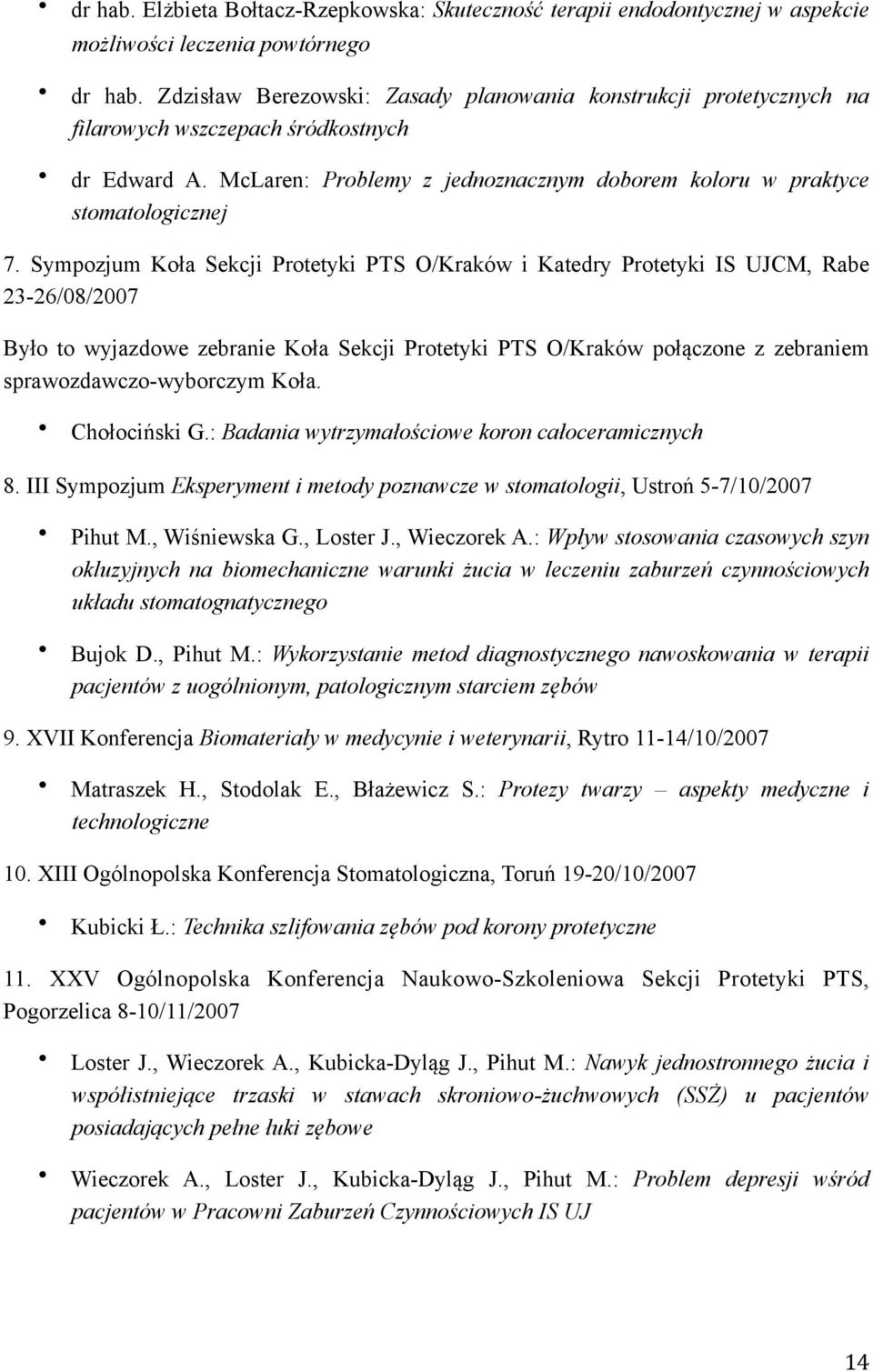 Sympozjum Koła Sekcji Protetyki PTS O/Kraków i Katedry Protetyki IS UJCM, Rabe 23-26/08/2007 Było to wyjazdowe zebranie Koła Sekcji Protetyki PTS O/Kraków połączone z zebraniem