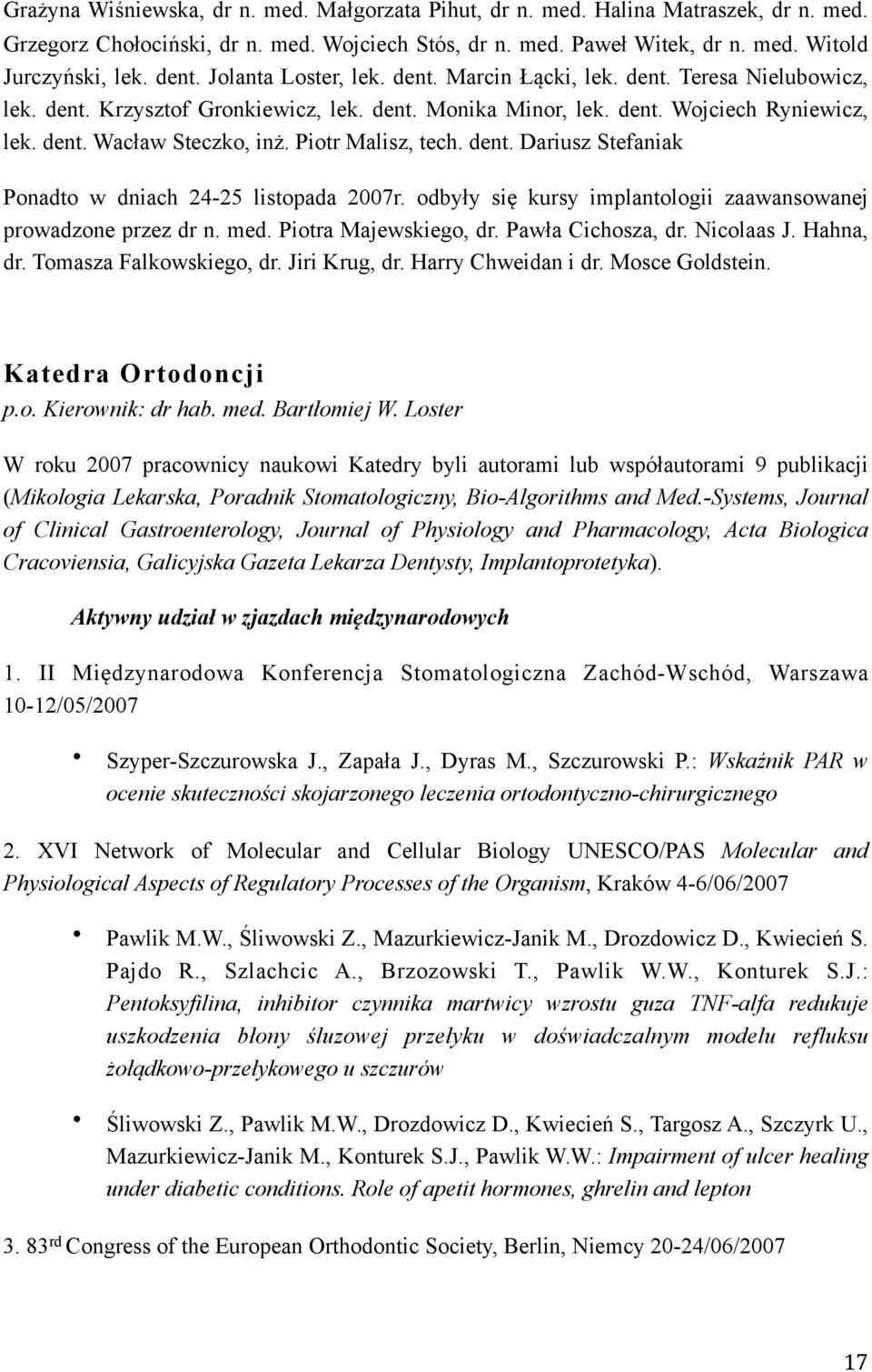 Piotr Malisz, tech. dent. Dariusz Stefaniak Ponadto w dniach 24-25 listopada 2007r. odbyły się kursy implantologii zaawansowanej prowadzone przez dr n. med. Piotra Majewskiego, dr. Pawła Cichosza, dr.