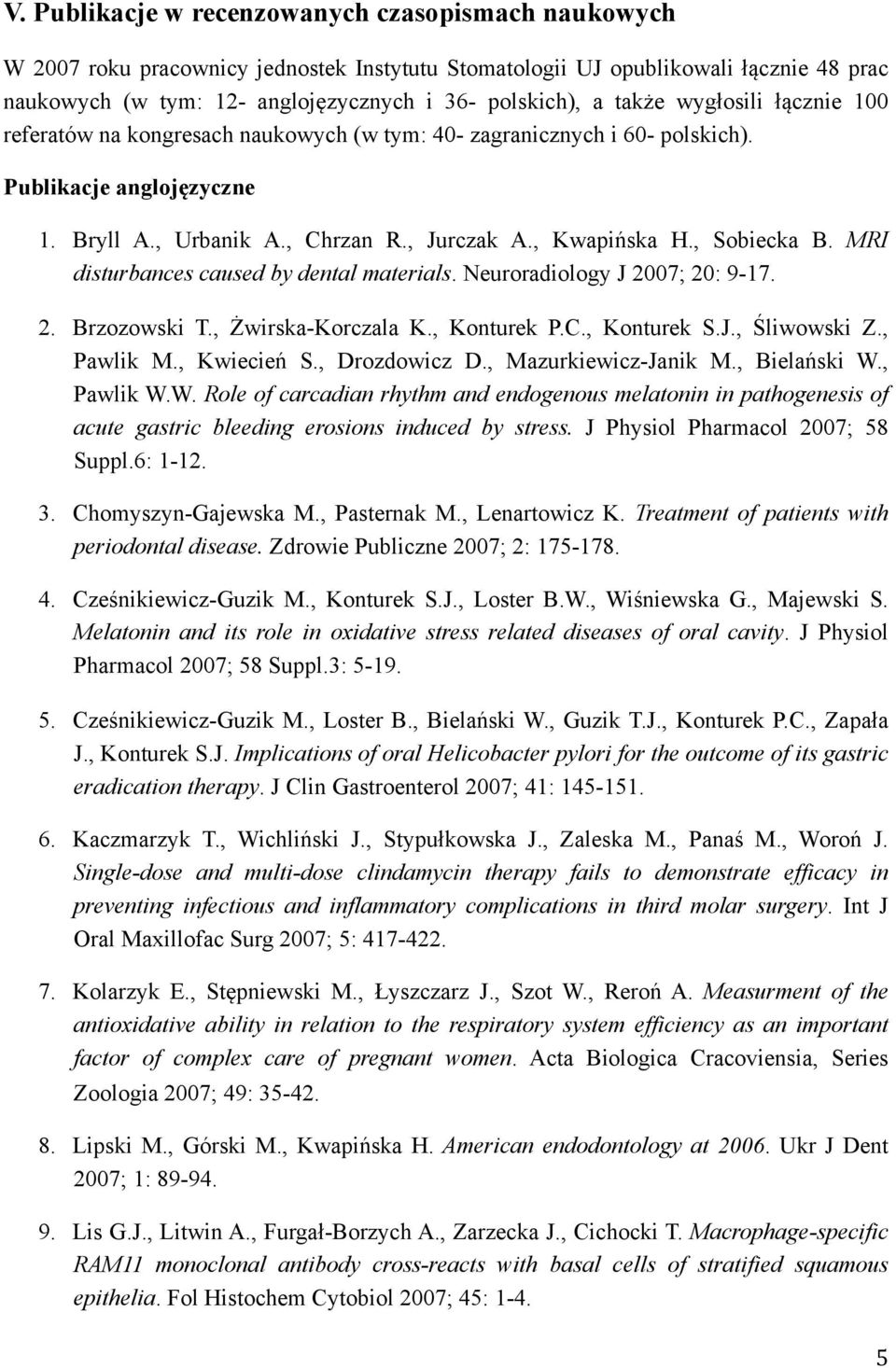 , Sobiecka B. MRI disturbances caused by dental materials. Neuroradiology J 2007; 20: 9-17. 2. Brzozowski T., Żwirska-Korczala K., Konturek P.C., Konturek S.J., Śliwowski Z., Pawlik M., Kwiecień S.