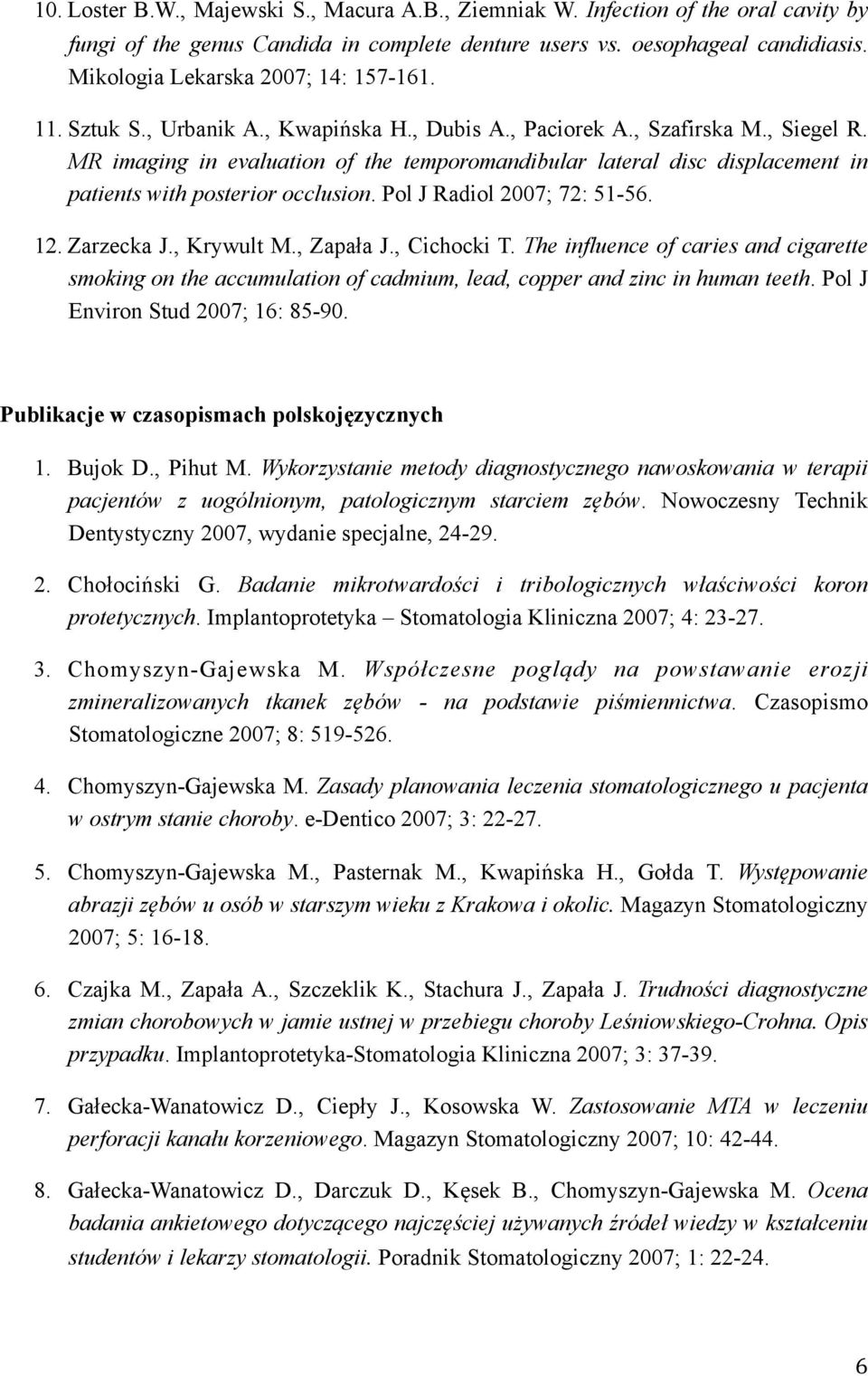 MR imaging in evaluation of the temporomandibular lateral disc displacement in patients with posterior occlusion. Pol J Radiol 2007; 72: 51-56. 12. Zarzecka J., Krywult M., Zapała J., Cichocki T.