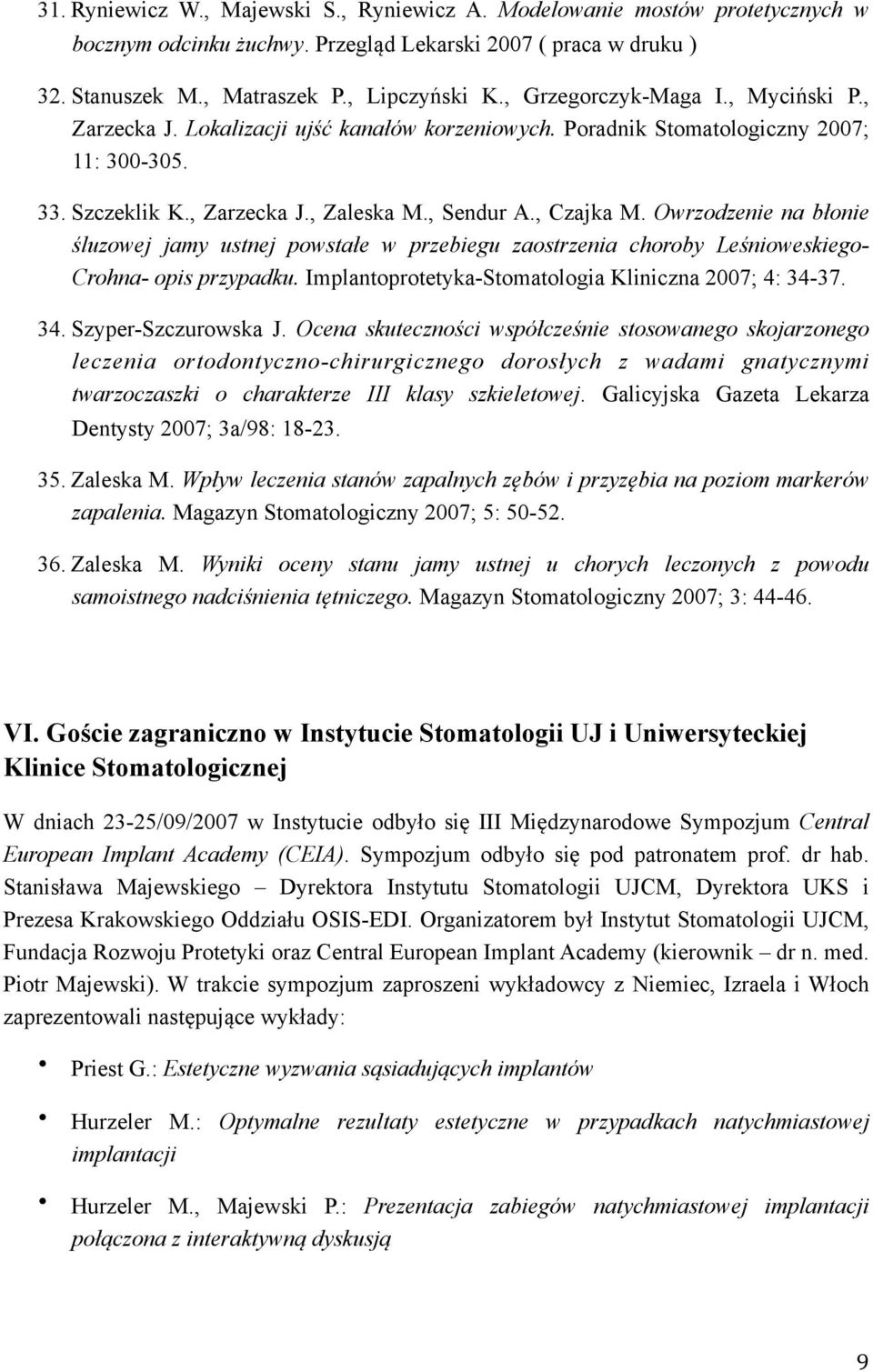 Owrzodzenie na błonie śluzowej jamy ustnej powstałe w przebiegu zaostrzenia choroby Leśnioweskiego- Crohna- opis przypadku. Implantoprotetyka-Stomatologia Kliniczna 2007; 4: 34-37. 34. Szyper-Szczurowska J.