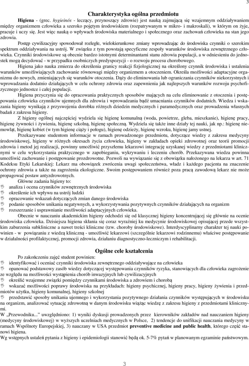 on żyje, pracuje i uczy się. Jest więc nauką o wpływach środowiska materialnego i społecznego oraz zachowań człowieka na stan jego zdrowia.