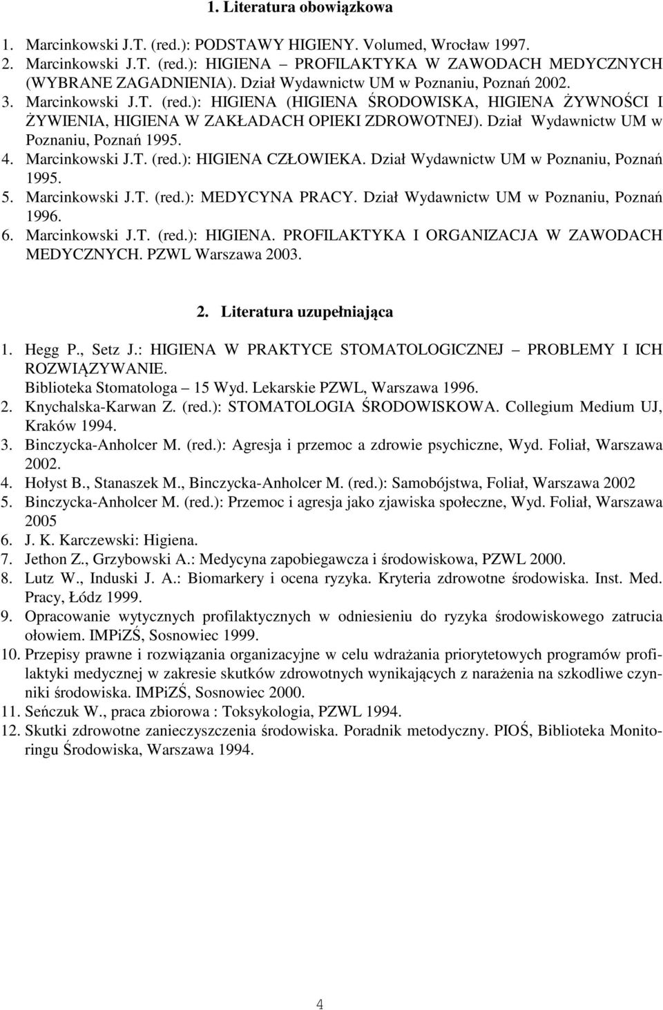 Dział Wydawnictw UM w Poznaniu, Poznań 1995. 4. Marcinkowski J.T. (red.): HIGIENA CZŁOWIEKA. Dział Wydawnictw UM w Poznaniu, Poznań 1995. 5. Marcinkowski J.T. (red.): MEDYCYNA PRACY.