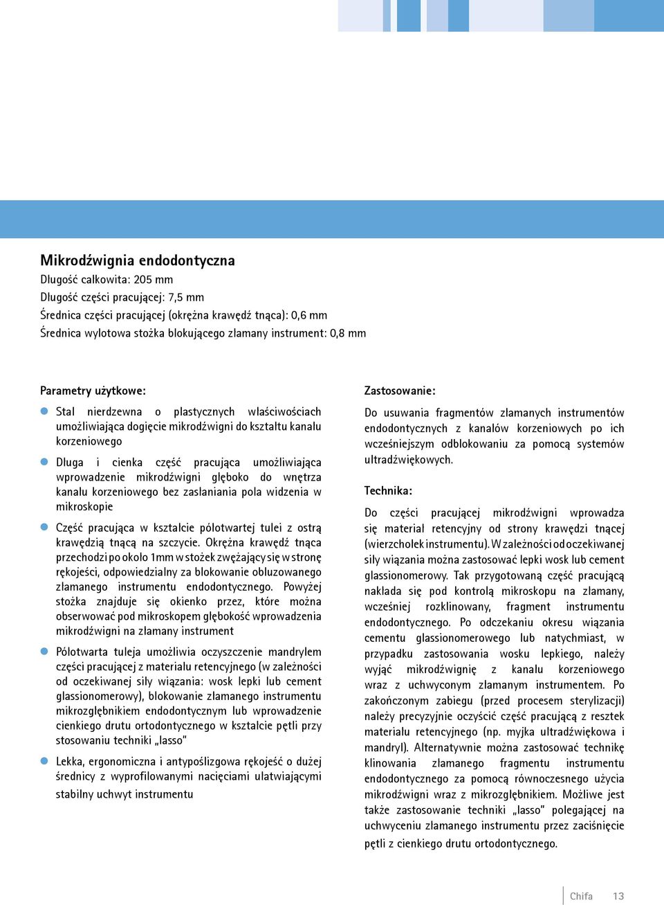 wprowadzenie mikrodźwigni głęboko do wnętrza kanału korzeniowego bez zasłaniania pola widzenia w mikroskopie Część pracująca w kształcie półotwartej tulei z ostrą krawędzią tnącą na szczycie.