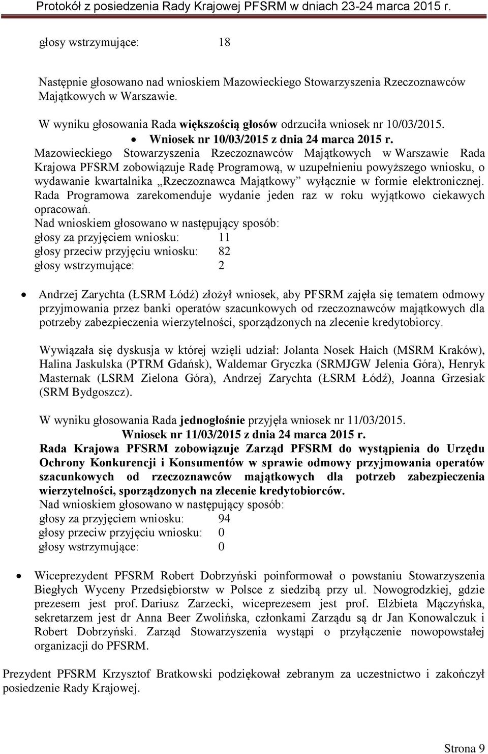 Mazowieckiego Stowarzyszenia Rzeczoznawców Majątkowych w Warszawie Rada Krajowa PFSRM zobowiązuje Radę Programową, w uzupełnieniu powyższego wniosku, o wydawanie kwartalnika Rzeczoznawca Majątkowy