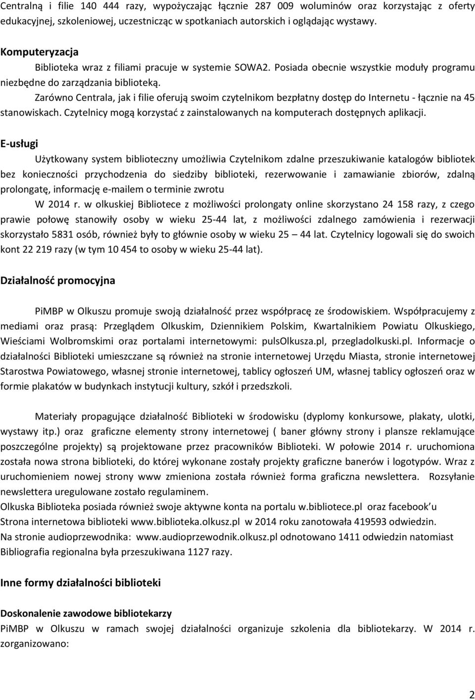 Zarówno Centrala, jak i filie oferują swoim czytelnikom bezpłatny dostęp do Internetu - łącznie na 45 stanowiskach. Czytelnicy mogą korzystać z zainstalowanych na komputerach dostępnych aplikacji.