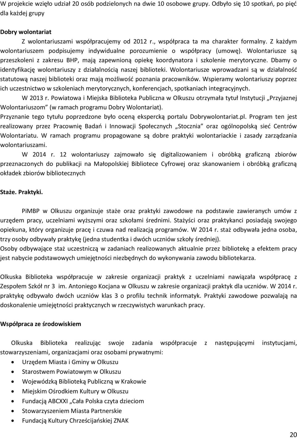 Wolontariusze są przeszkoleni z zakresu BHP, mają zapewnioną opiekę koordynatora i szkolenie merytoryczne. Dbamy o identyfikację wolontariuszy z działalnością naszej biblioteki.