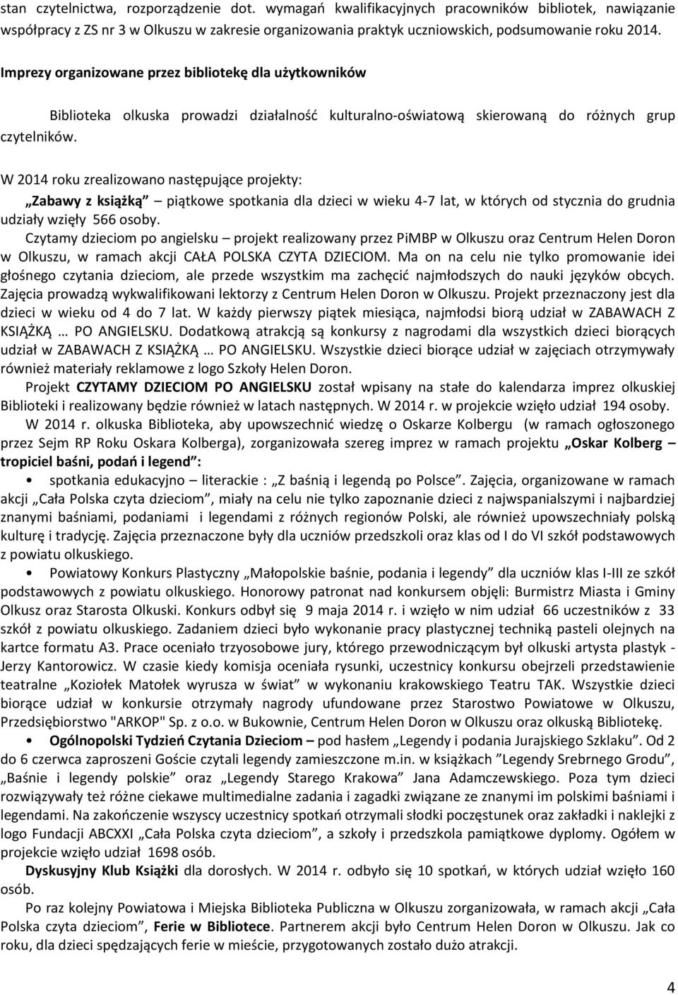 W 2014 roku zrealizowano następujące projekty: Zabawy z książką piątkowe spotkania dla dzieci w wieku 4-7 lat, w których od stycznia do grudnia udziały wzięły 566 osoby.