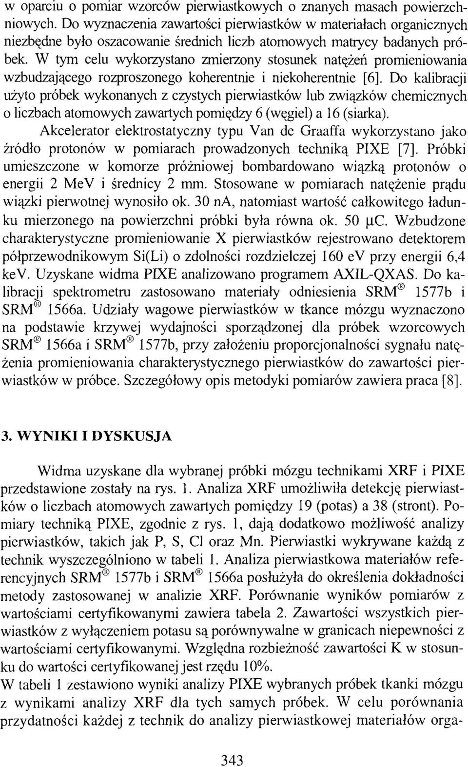 W tym celu wykorzystano zmierzony stosunek natężeń promieniowania wzbudzającego rozproszonego koherentnie i niekoherentnie [6].