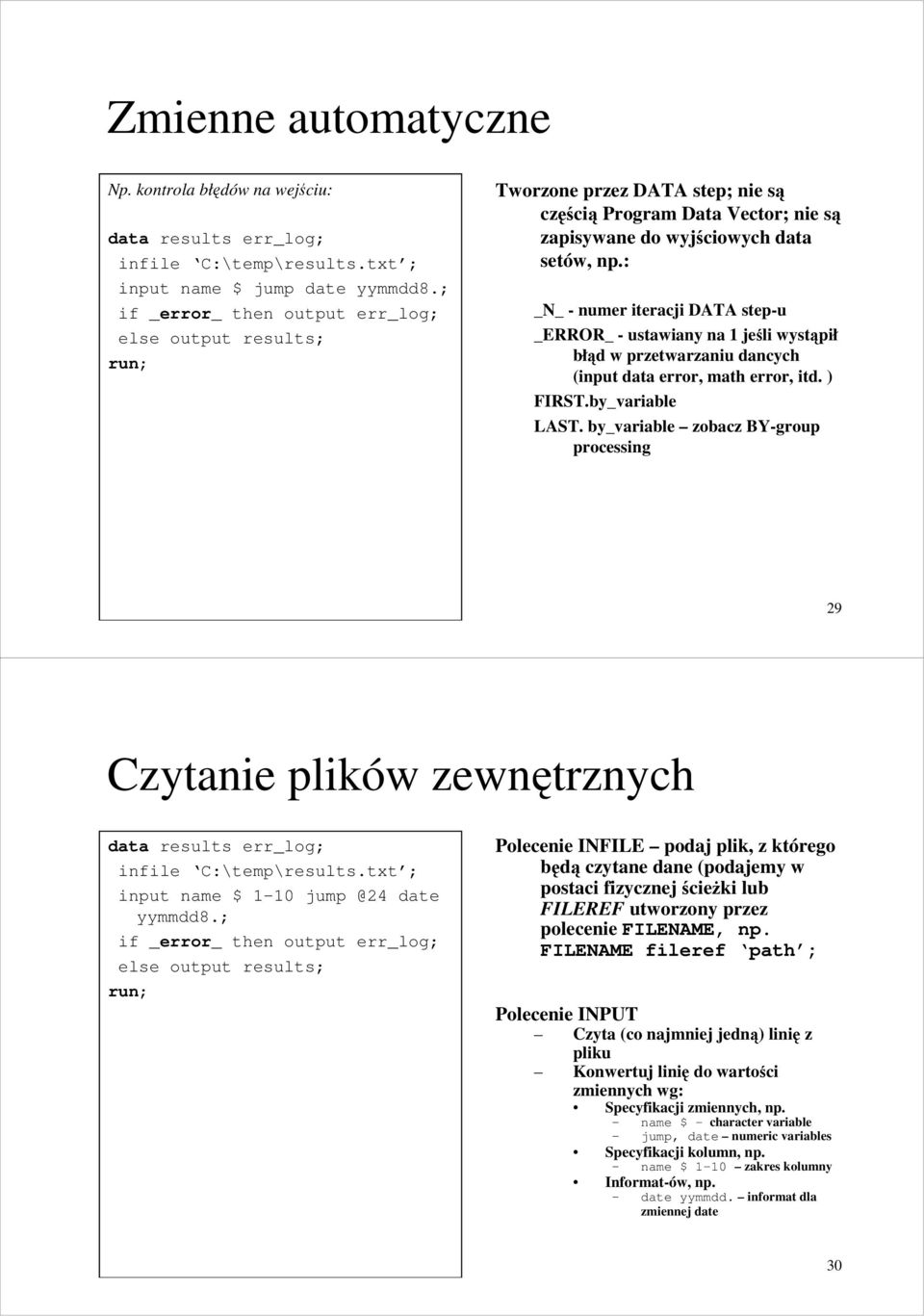 : _N_ - numer iteracji DATA step-u _ERROR_ - ustawiany na 1 jeśli wystąpił błąd w przetwarzaniu dancych (input data error, math error, itd. ) FIRST.by_variable LAST.