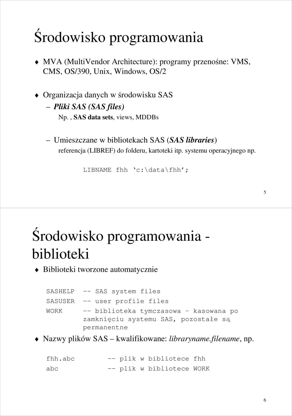 LIBNAME fhh c:\data\fhh ; 5 Środowisko programowania - biblioteki Biblioteki tworzone automatycznie SASHELP SASUSER WORK -- SAS system files -- user profile files --