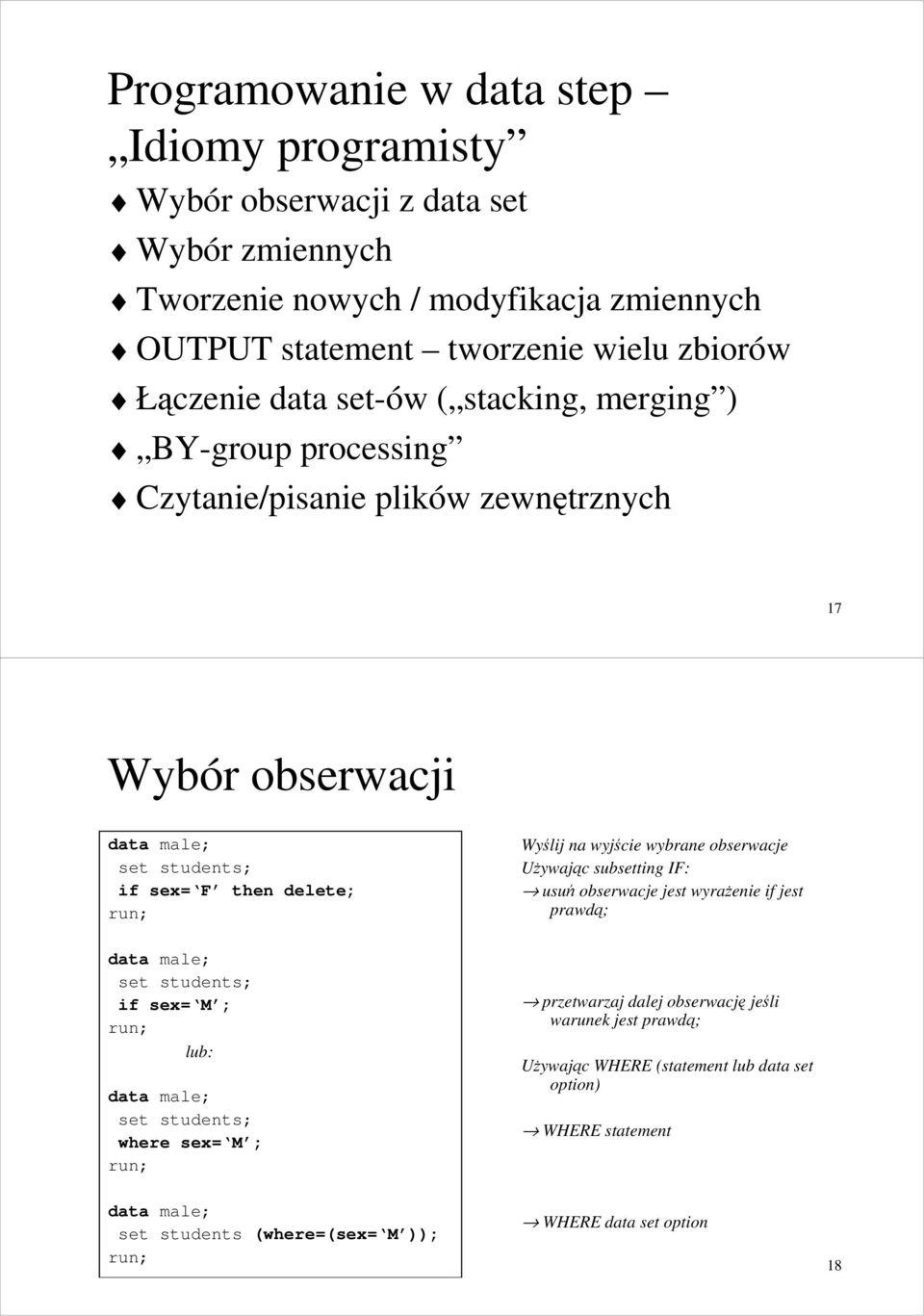 na wyjście wybrane obserwacje UŜywając subsetting IF: usuń obserwacje jest wyraŝenie if jest prawdą; data male; if sex= M ; lub: data male; where sex= M ; przetwarzaj