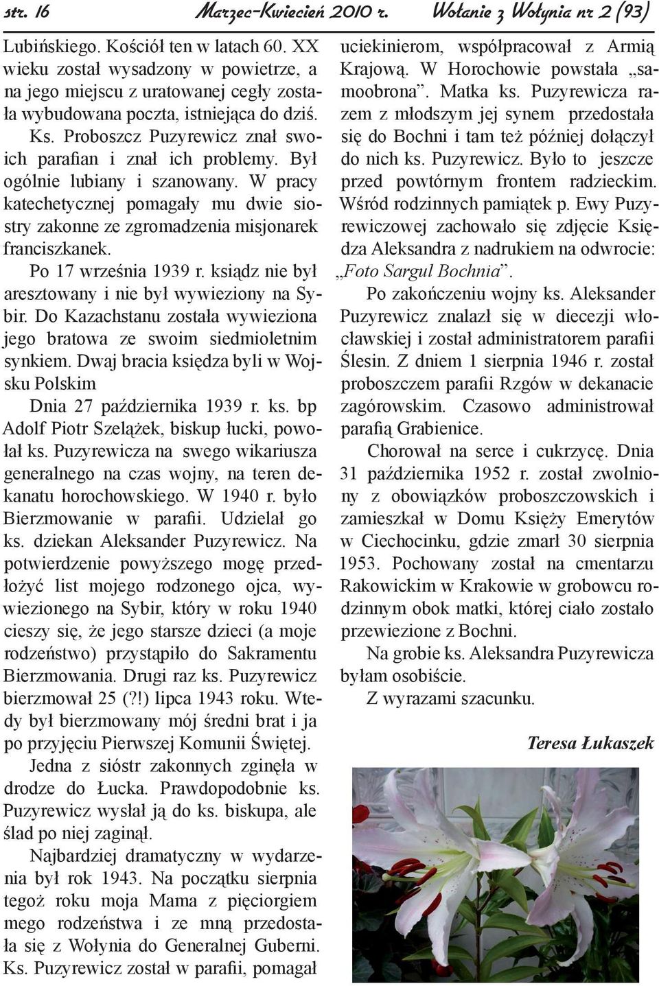 Był ogólnie lubiany i szanowany. W pracy katechetycznej pomagały mu dwie siostry zakonne ze zgromadzenia misjonarek franciszkanek. Po 17 września 1939 r.