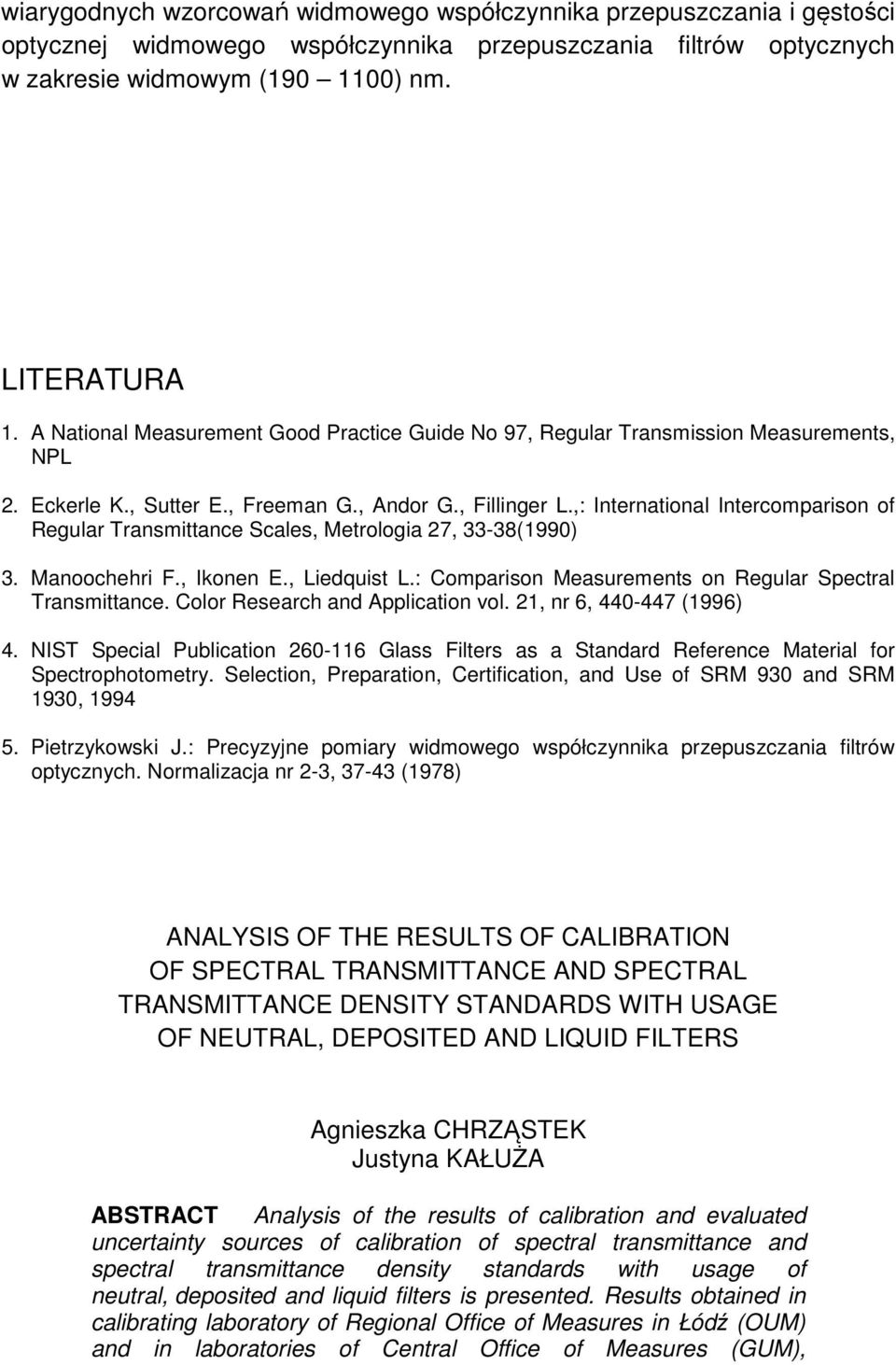 ,: International Intercomparison of Regular Transmittance Scales, Metrologia 27, 33-38(1990) 3. Manoochehri F., Ikonen E., Liedquist L.: Comparison Measurements on Regular Spectral Transmittance.