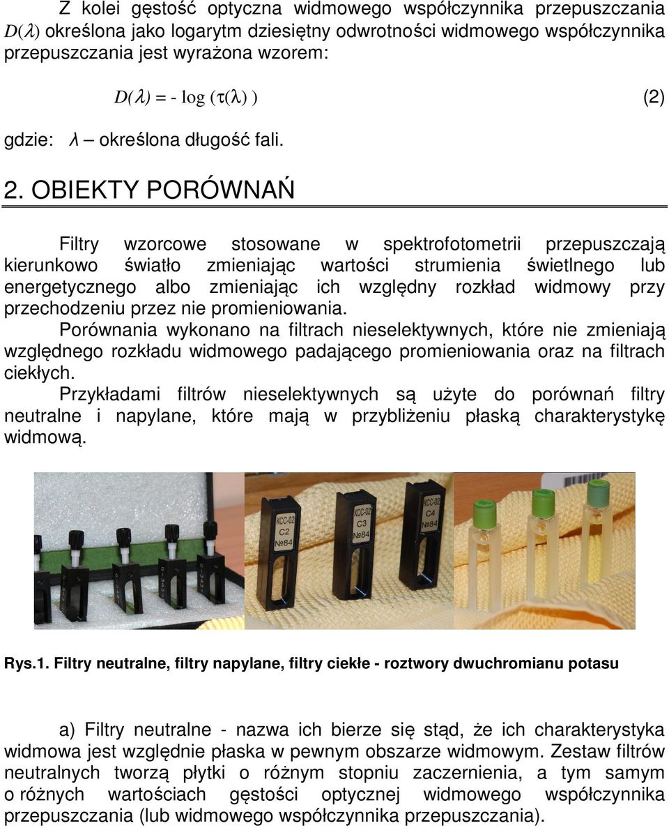 OBIEKTY PORÓWNAŃ Filtry wzorcowe stosowane w spektrofotometrii przepuszczają kierunkowo światło zmieniając wartości strumienia świetlnego lub energetycznego albo zmieniając ich względny rozkład