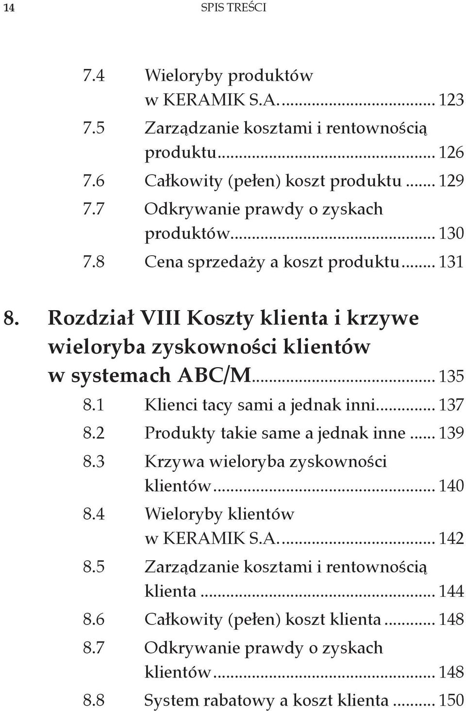 .. 135 8.1 Klienci tacy sami a jednak inni... 137 8.2 Produkty takie same a jednak inne... 139 8.3 Krzywa wieloryba zyskowności klientów... 140 8.4 Wieloryby klientów w KERAMIK S.