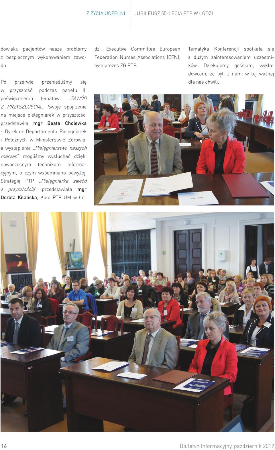 .. Swoje spojrzenie na miejsce pielęgniarek w przyszłości przedstawiła mgr Beata Cholewka - Dyrektor Departamentu Pielęgniarek i Położnych w Ministerstwie Zdrowia, a wystąpienia Pielęgniarstwo