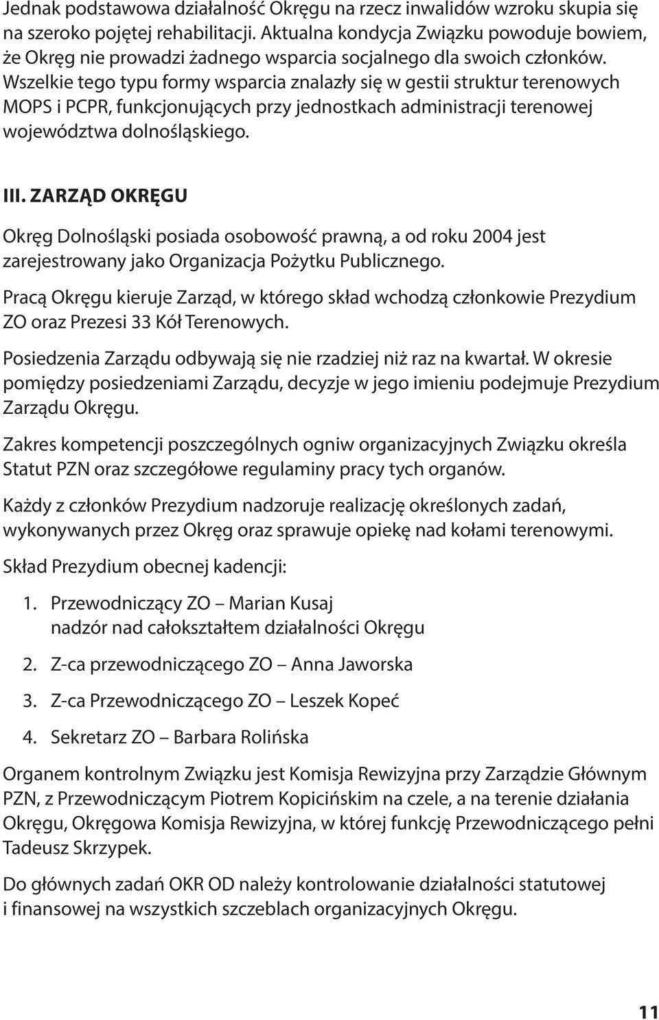 Wszelkie tego typu formy wsparcia znalazły się w gestii struktur tereno wych MOPS i PCPR, funkcjonujących przy jednostkach administracji terenowej województwa dolnośląskiego. III.