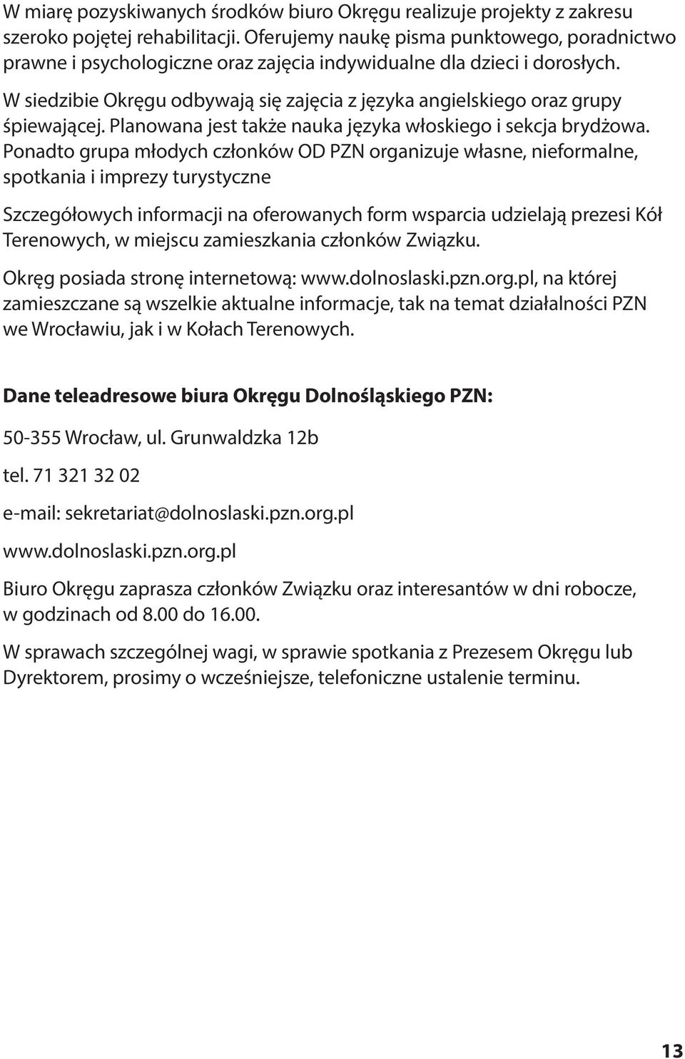 W siedzibie Okręgu odbywają się zajęcia z języka angielskiego oraz grupy śpiewającej. Planowana jest także nauka języka włoskiego i sekcja brydżowa.