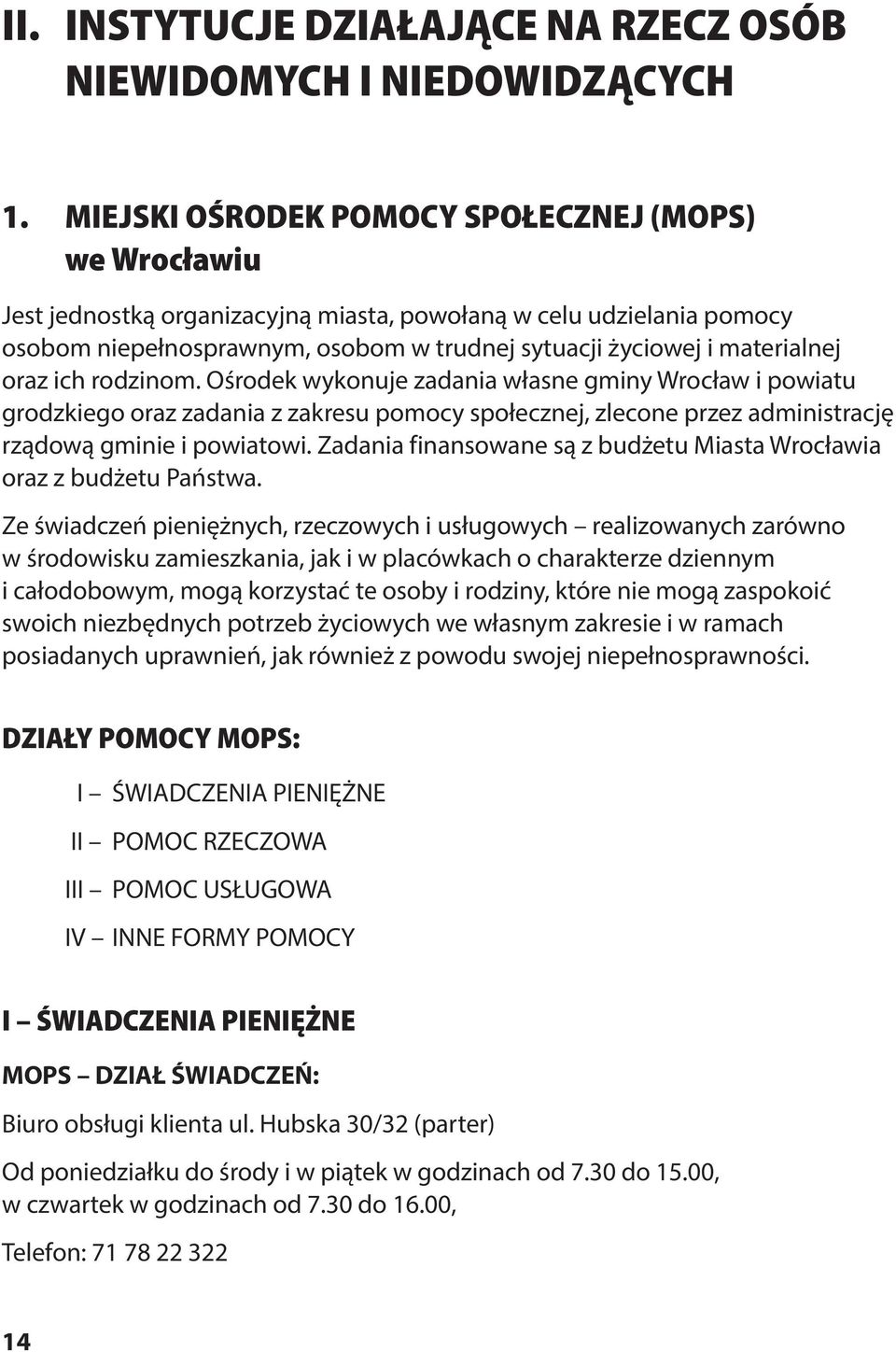 oraz ich rodzinom. Ośrodek wykonuje zadania własne gminy Wrocław i powiatu grodzkiego oraz zadania z zakresu pomocy społecznej, zlecone przez administrację rządową gminie i powiatowi.