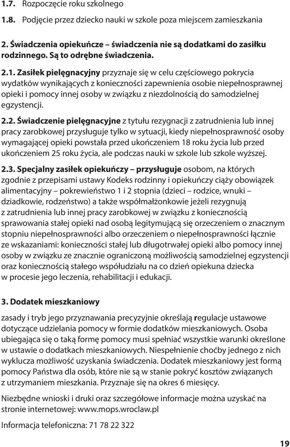 Zasiłek pielęgnacyjny przyznaje się w celu częściowego pokrycia wydatków wynikających z konieczności zapewnienia osobie niepełnosprawnej opieki i pomocy innej osoby w związku z niezdolnością do