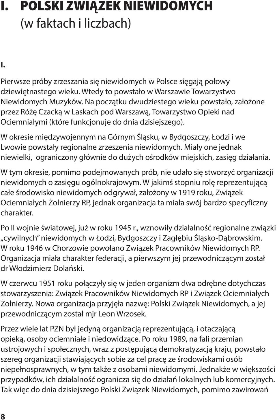 Na początku dwudziestego wieku powstało, założone przez Różę Czacką w Laskach pod Warszawą, Towarzystwo Opieki nad Ociemniałymi (które funkcjonuje do dnia dzisiejszego).