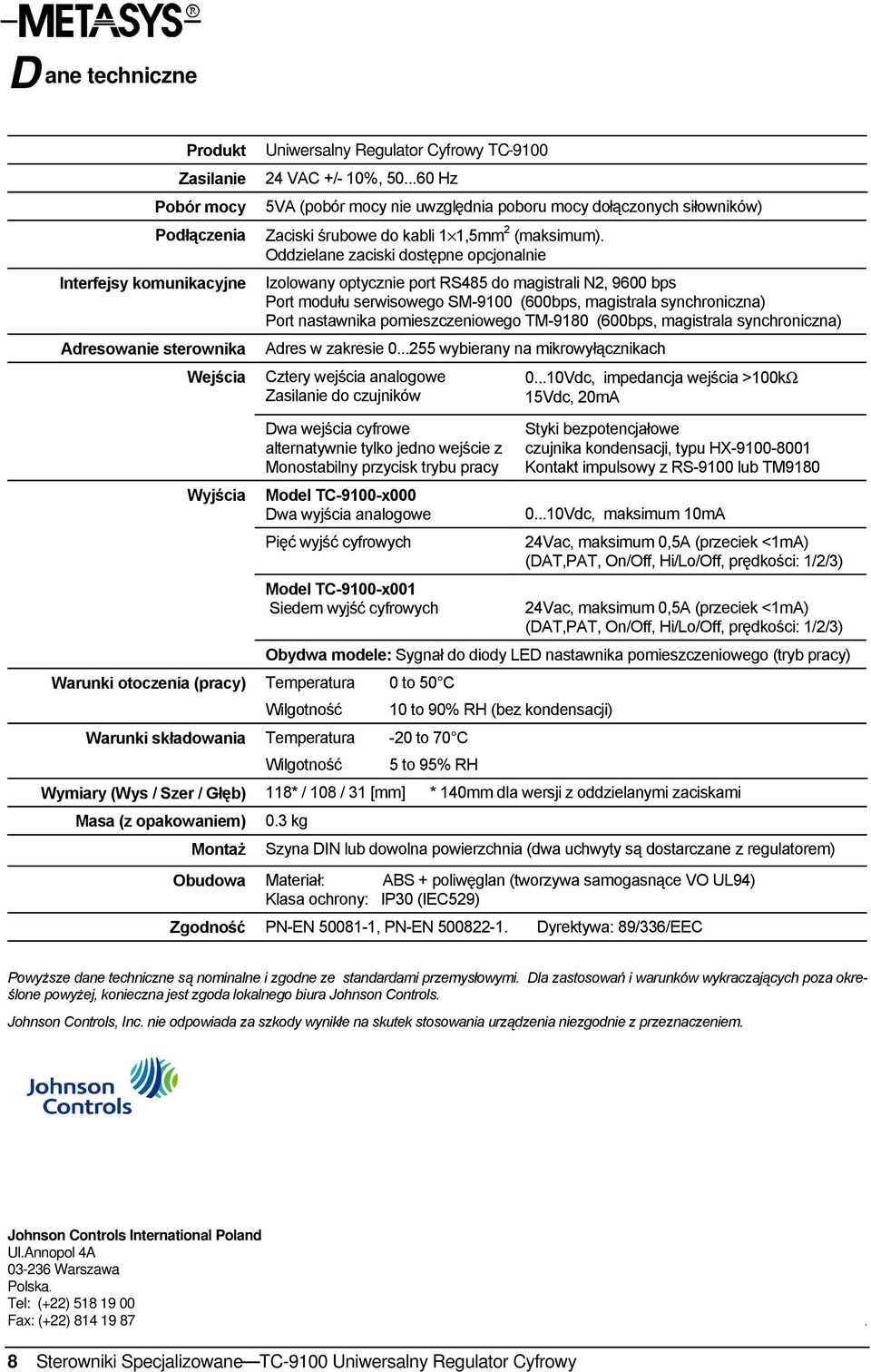 Oddzielane zaciski dostepne opcjonalnie Izolowany optycznie port RS485 do magistrali N2, 9600 bps Port modu u serwisowego SM-9100 (600bps, magistrala synchroniczna) Port nastawnika pomieszczeniowego