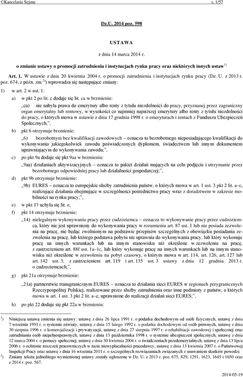 ca w brzmieniu: ca) nie nabyła prawa do emerytury albo renty z tytułu niezdolności do pracy, przyznanej przez zagraniczny organ emerytalny lub rentowy, w wysokości co najmniej najniższej emerytury