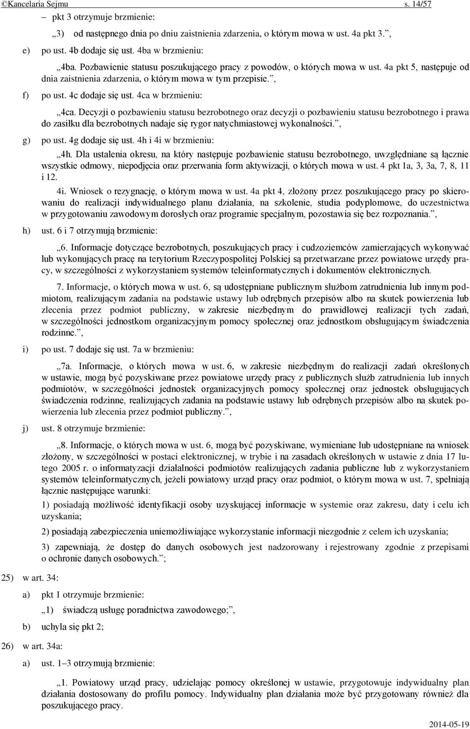 4ca w brzmieniu: 4ca. Decyzji o pozbawieniu statusu bezrobotnego oraz decyzji o pozbawieniu statusu bezrobotnego i prawa do zasiłku dla bezrobotnych nadaje się rygor natychmiastowej wykonalności.