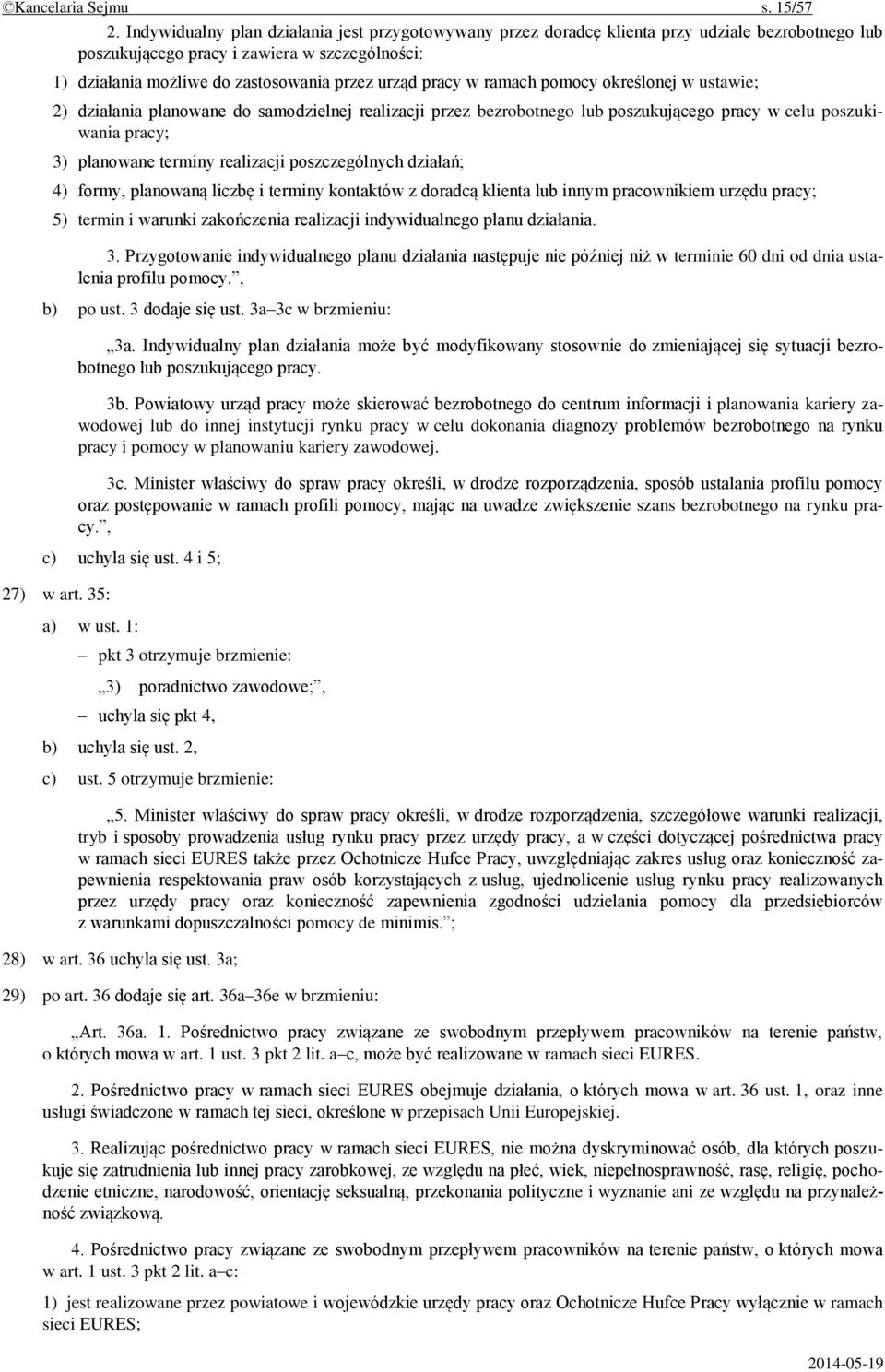 pracy w ramach pomocy określonej w ustawie; 2) działania planowane do samodzielnej realizacji przez bezrobotnego lub poszukującego pracy w celu poszukiwania pracy; 3) planowane terminy realizacji