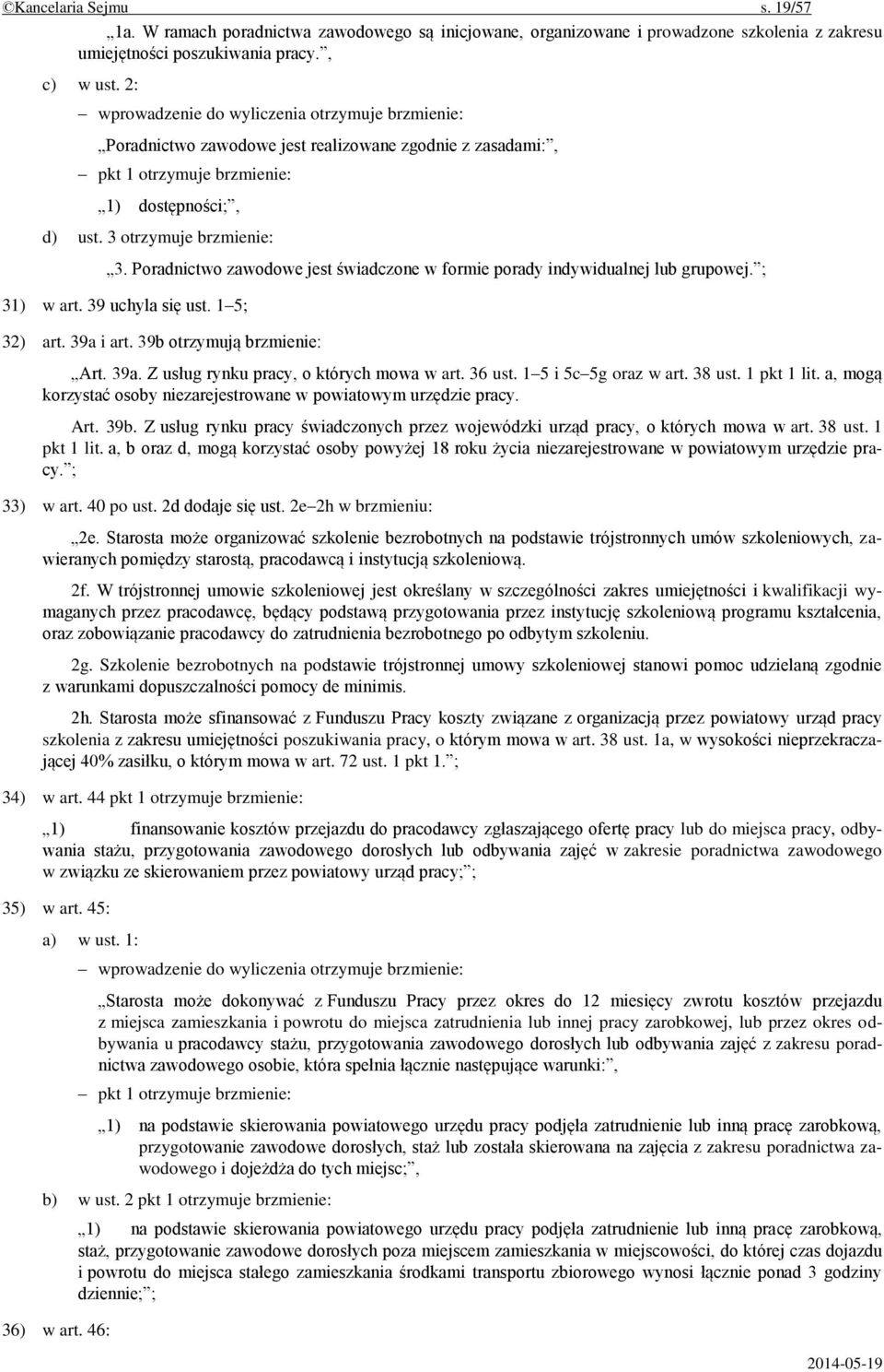 Poradnictwo zawodowe jest świadczone w formie porady indywidualnej lub grupowej. ; 31) w art. 39 uchyla się ust. 1 5; 32) art. 39a i art. 39b otrzymują brzmienie: Art. 39a. Z usług rynku pracy, o których mowa w art.