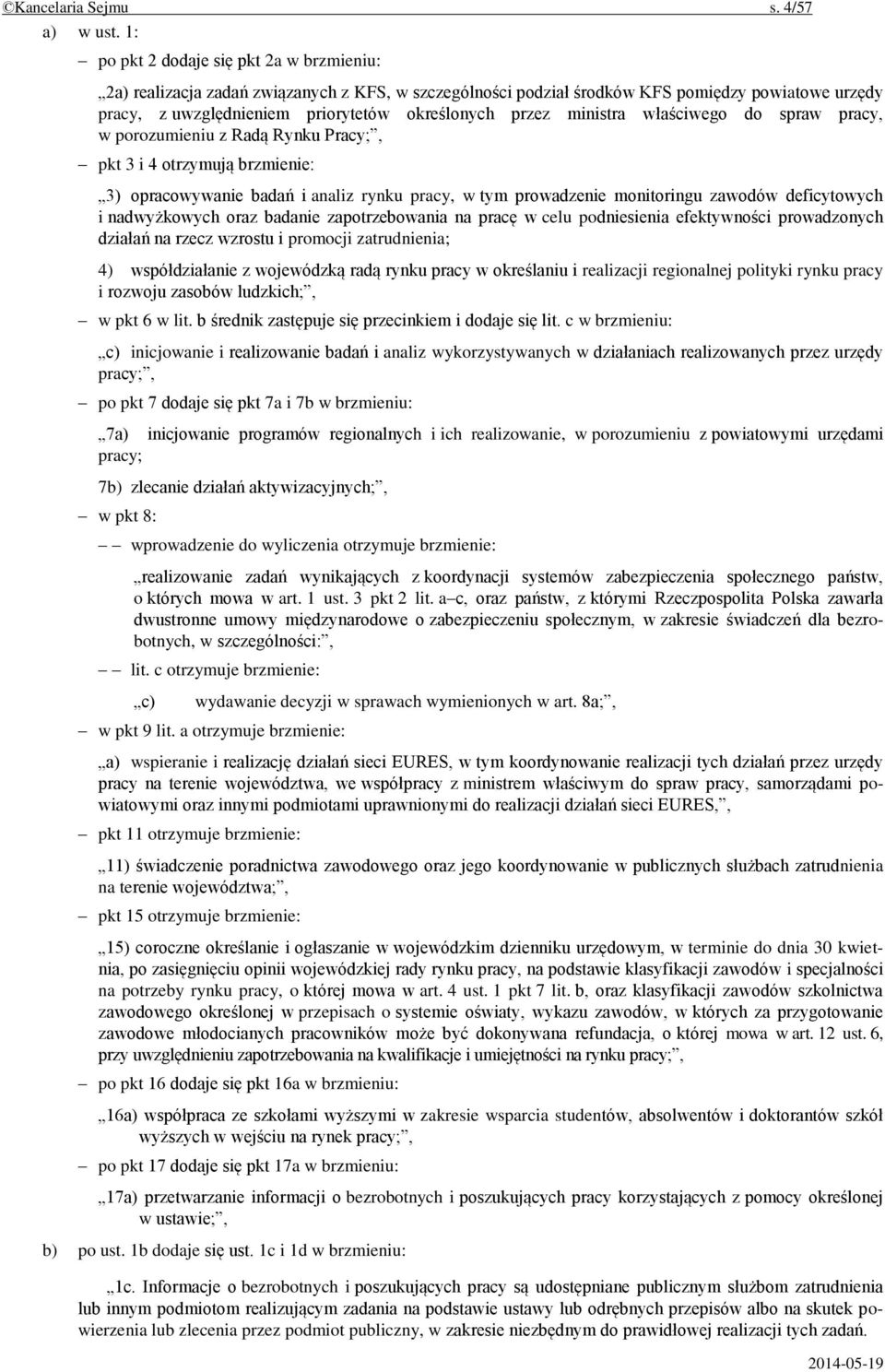 ministra właściwego do spraw pracy, w porozumieniu z Radą Rynku Pracy;, pkt 3 i 4 otrzymują brzmienie: 3) opracowywanie badań i analiz rynku pracy, w tym prowadzenie monitoringu zawodów deficytowych