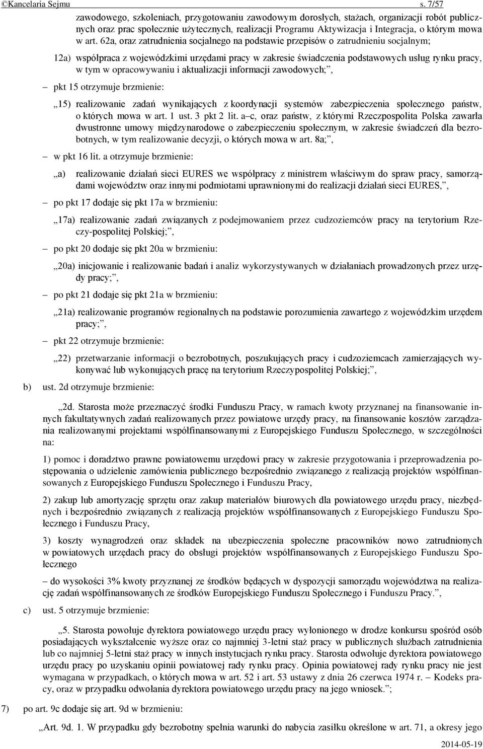 art. 62a, oraz zatrudnienia socjalnego na podstawie przepisów o zatrudnieniu socjalnym; 12a) współpraca z wojewódzkimi urzędami pracy w zakresie świadczenia podstawowych usług rynku pracy, w tym w