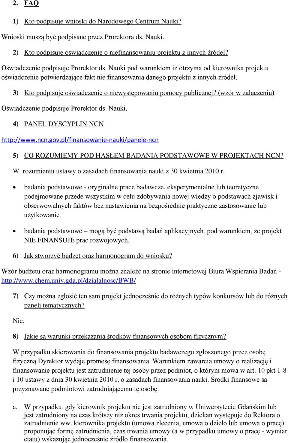 3) Kto podpisuje oświadczenie o niewystępowaniu pomocy publicznej? (wzór w załączeniu) Oświadczenie podpisuje Prorektor ds. Nauki. 4) PANEL DYSCYPLIN NCN http://www.ncn.gov.