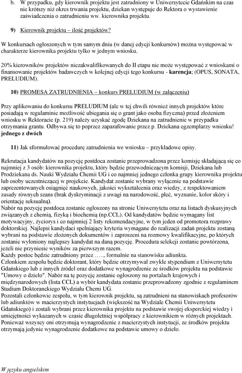 W konkursach ogłoszonych w tym samym dniu (w danej edycji konkursów) można występować w charakterze kierownika projektu tylko w jednym wniosku.