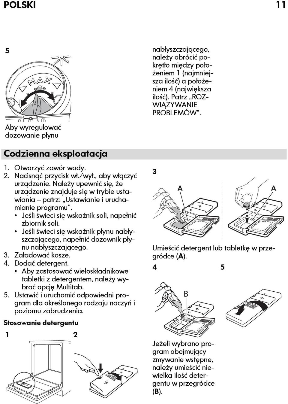 Należy upewnić się, że urządzenie znajduje się w trybie ustawiania patrz: Ustawianie i uruchamianie programu. Jeśli świeci się wskaźnik soli, napełnić zbiornik soli.