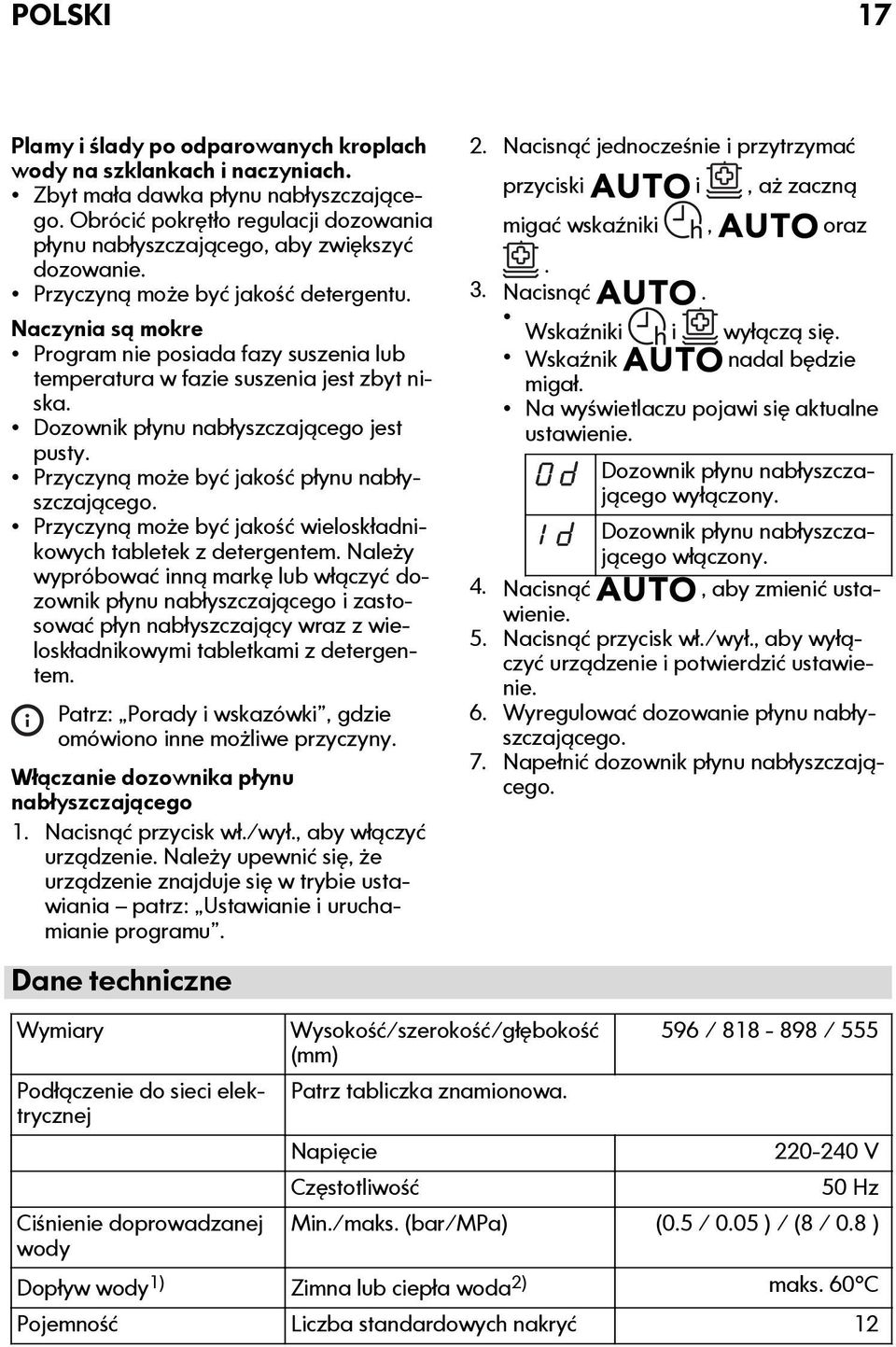 Naczynia są mokre Program nie posiada fazy suszenia lub temperatura w fazie suszenia jest zbyt niska. Dozownik płynu nabłyszczającego jest pusty. Przyczyną może być jakość płynu nabłyszczającego.