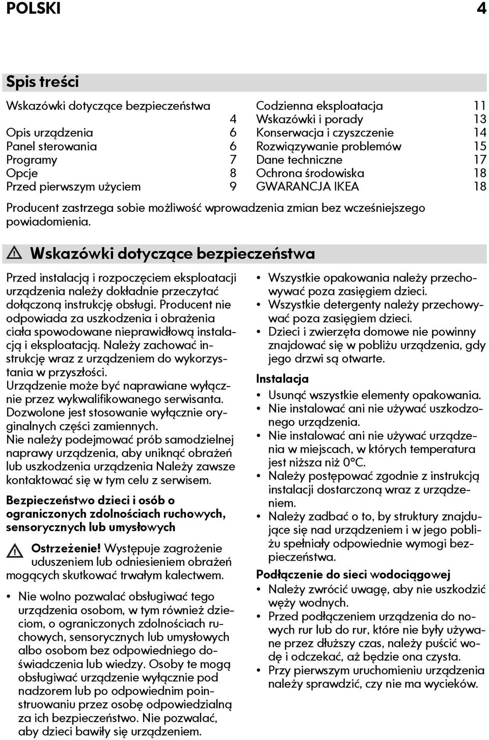 Wskazówki dotyczące bezpieczeństwa Przed instalacją i rozpoczęciem eksploatacji urządzenia należy dokładnie przeczytać dołączoną instrukcję obsługi.