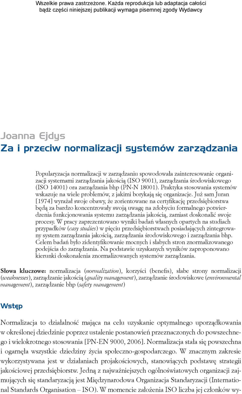 Już sam Juran [1974] wyrażał swoje obawy, że zorientowane na certyfikację przedsiębiorstwa będą za bardzo koncentrowały swoją uwagę na zdobyciu formalnego potwierdzenia funkcjonowania systemu