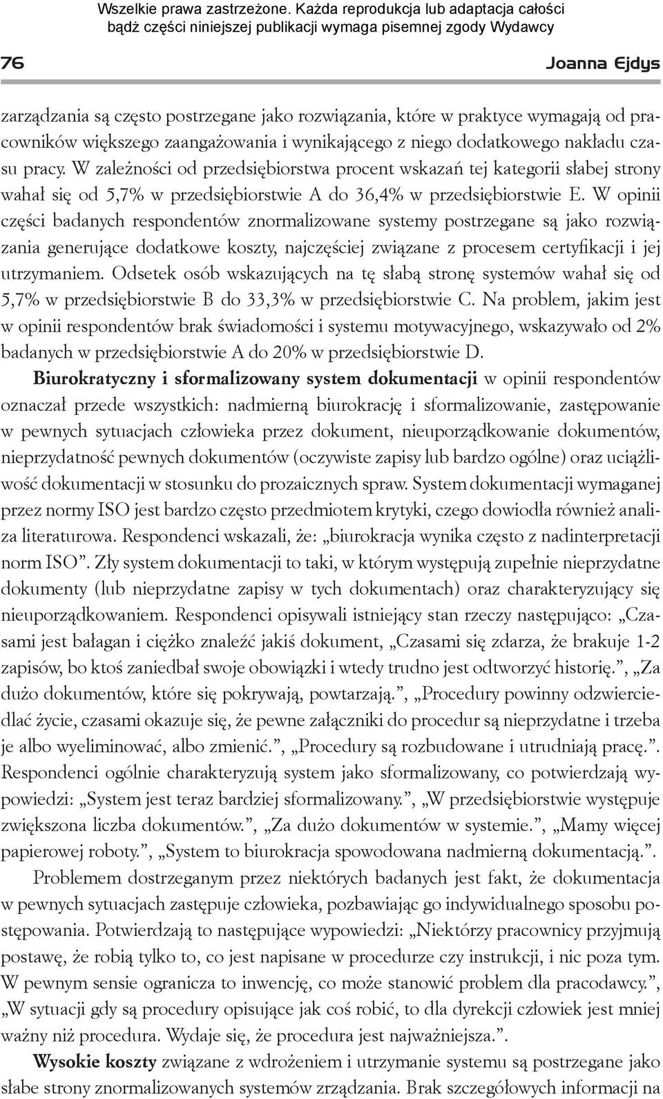 W opinii części badanych respondentów znormalizowane systemy postrzegane są jako rozwiązania generujące dodatkowe koszty, najczęściej związane z procesem certyfikacji i jej utrzymaniem.