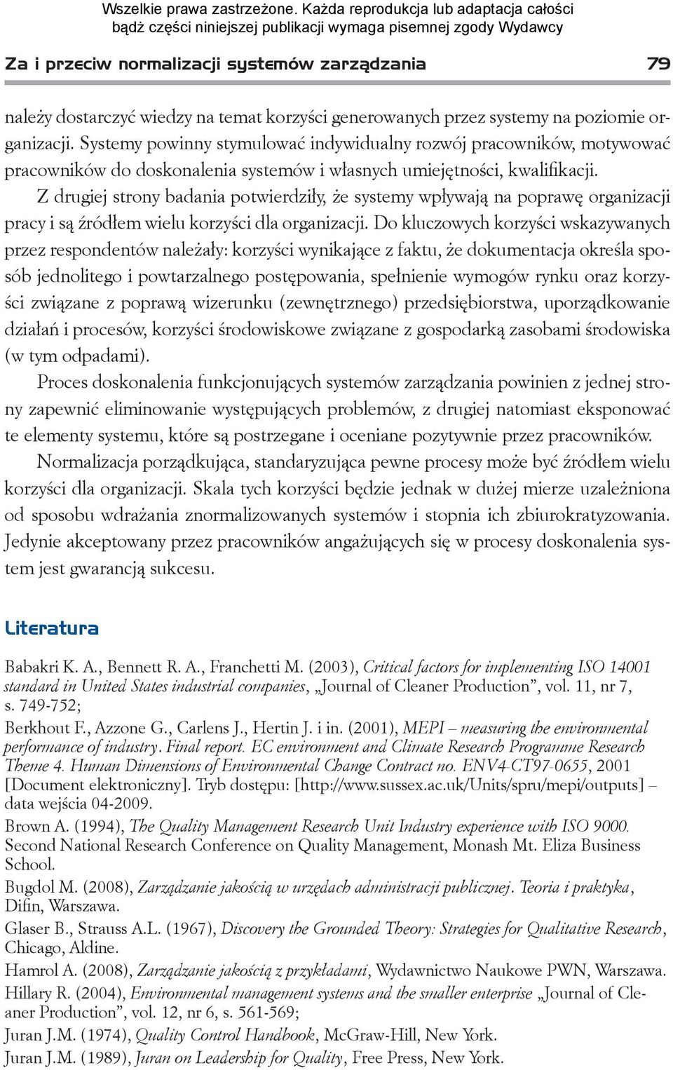 Z drugiej strony badania potwierdziły, że systemy wpływają na poprawę organizacji pracy i są źródłem wielu korzyści dla organizacji.