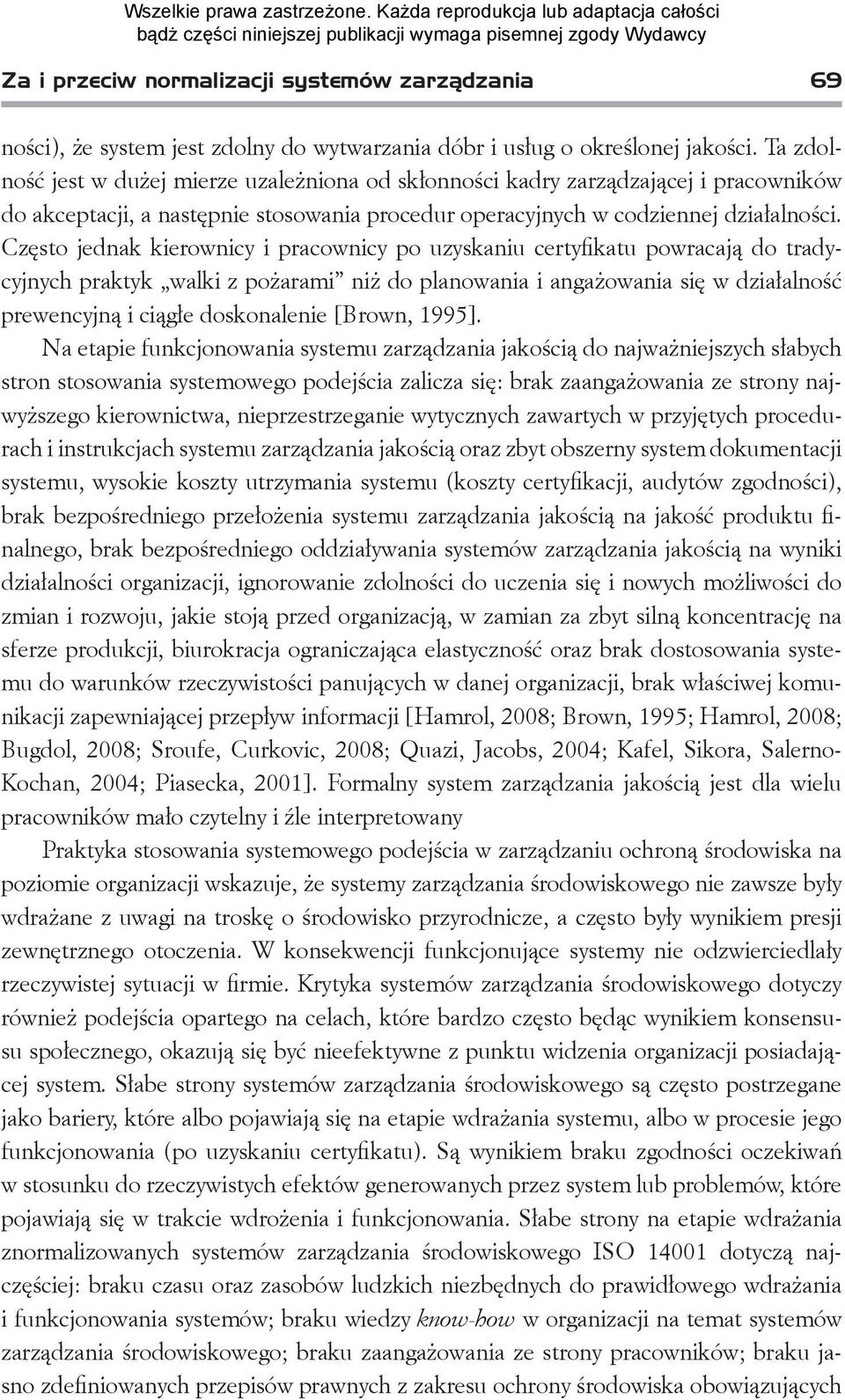 Często jednak kierownicy i pracownicy po uzyskaniu certyfikatu powracają do tradycyjnych praktyk walki z pożarami niż do planowania i angażowania się w działalność prewencyjną i ciągłe doskonalenie